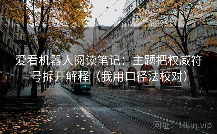 爱看机器人阅读笔记：主题把权威符号拆开解释（我用口径法校对）